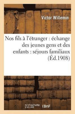 bokomslag Nos Fils À l'Étranger: Échange Des Jeunes Gens Et Des Enfants: Séjours Familiaux 1908 Année 3