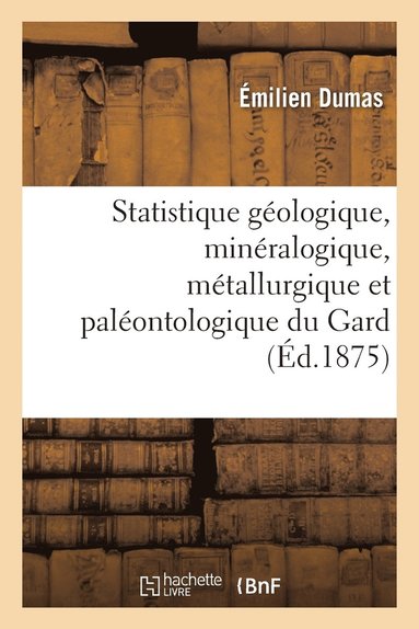 bokomslag Statistique Géologique, Minéralogique, Métallurgique Et Paléontologique Du Gard Partie 3