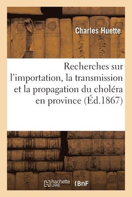 Charles Huette - Recherches Sur l'Importation, La Transmission Et La Propagation Du Choléra En Province, Häftad