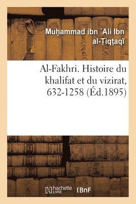 Muhammad Ibn Ali Ibn Al-Tiqtaqa, IBN AL- IQ AQ -M, Ibn Al- Iq Aq -M - Al-Fakhri. Histoire Du Khalifat Et Du Vizirat, 632-1258, Häftad