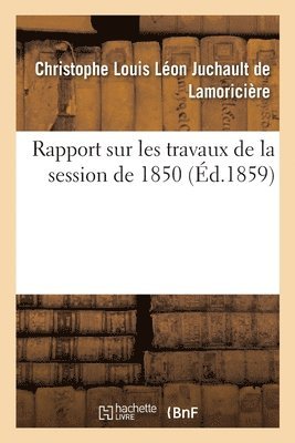 Rapport Sur Les Travaux de la Session de 1850 1