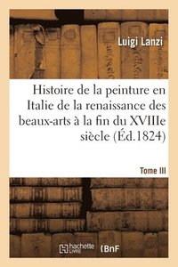 bokomslag Histoire de la Peinture En Italie de la Renaissance Des Beaux-Arts  La Fin Du Xviiie. Tome III