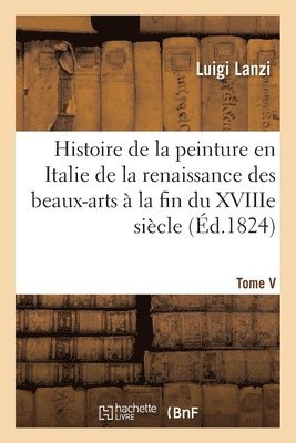 bokomslag Histoire de la Peinture En Italie de la Renaissance Des Beaux-Arts À La Fin Du Xviiie. Tome V