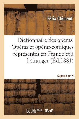 Félix Clément, CLEMENT-F - Dictionnaire Des Opéras. Analyse Et Nomenclature Des Opéras Et Opéras-Comiques. Supplément 4, Häftad