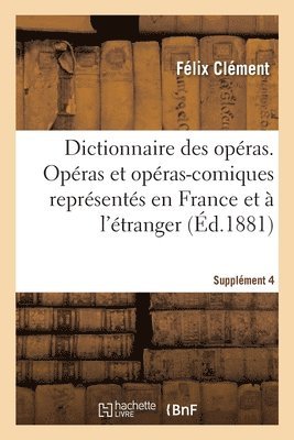 Dictionnaire Des Opras. Analyse Et Nomenclature Des Opras Et Opras-Comiques. Supplment 4 1