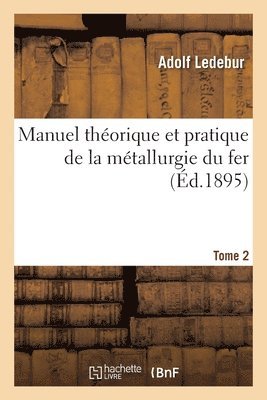 bokomslag Manuel Théorique Et Pratique de la Métallurgie Du Fer. Tome 2