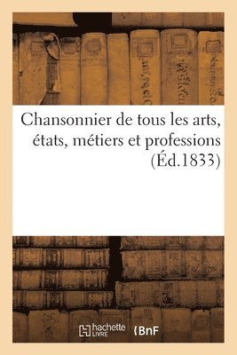 Chansonnier de Tous Les Arts, tats, Mtiers Et Professions 1