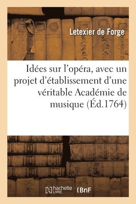 Letexier de Forge, LETEXIER DE FORGE - Idées Sur l'Opéra, Avec Un Projet d'Établissement d'Une Véritable Académie de Musique, Häftad