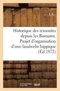bokomslag Historique Des Remontes Depuis Les Romains. Projet d'Organisation d'Une Landwehr Hippique