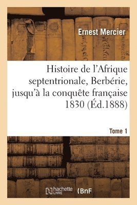 Histoire de l'Afrique Septentrionale, Berbérie. Tome 1