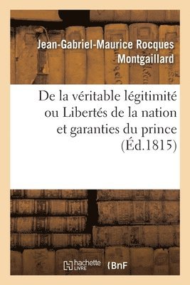 bokomslag de la Vritable Lgitimit Ou Liberts de la Nation Et Garanties Du Prince