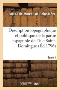 bokomslag Description Topographique Et Politique de la Partie Espagnole de l'Isle Saint-Domingue. Tome 1