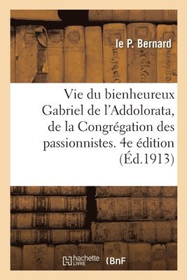 bokomslag Vie Du Bienheureux Gabriel de l'Addolorata, de la Congrégation Des Passionnistes. 4e Édition