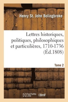 Lettres Historiques, Politiques, Philosophiques Et Particulires, 1710-1736. Tome 2 1