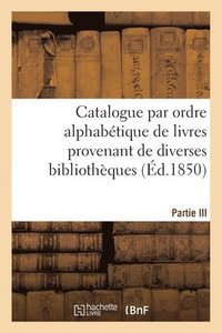 bokomslag Catalogue Par Ordre Alphabtique de Livres Provenant de Diverses Bibliothques. Partie III