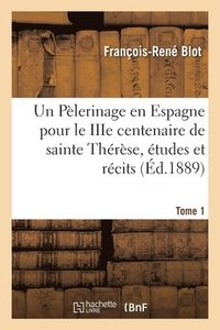 bokomslag Un Plerinage En Espagne Pour Le Iiie Centenaire de Sainte Thrse, tudes Et Rcits. Tome 1