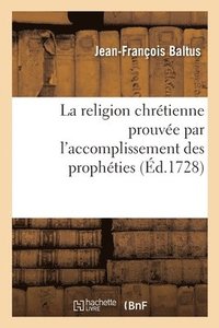 bokomslag La Religion Chrtienne Prouve Par l'Accomplissement Des Prophties de l'Ancien Et Nouveau Testament
