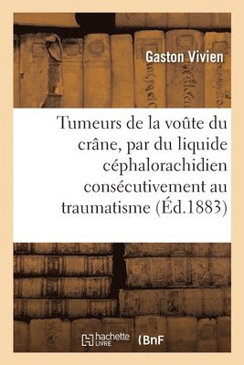 Essai sur les tumeurs de la voute du crne, constitues par du liquide cphalorachidien 1