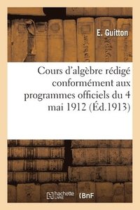 bokomslag Cours d'Algbre Rdig Conformment Aux Programmes Officiels Du 4 Mai 1912