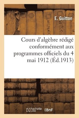 Cours d'Algèbre Rédigé Conformément Aux Programmes Officiels Du 4 Mai 1912