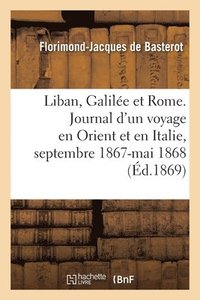 bokomslag Le Liban, La Galile Et Rome. Journal d'Un Voyage En Orient Et En Italie, Septembre 1867-Mai 1868