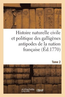 bokomslag Histoire naturelle civile et politique des gallignes antipodes de la nation franaise. Tome 2