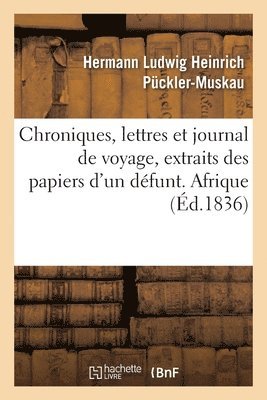 bokomslag Chroniques, lettres et journal de voyage, extraits des papiers d'un dfunt. Afrique