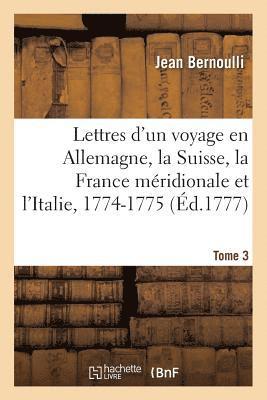 Lettres d'Un Voyage En Allemagne, La Suisse, La France Mridionale Et l'Italie, 1774-1775. Tome 3 1