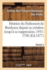 bokomslag Histoire Du Parlement de Bordeaux Depuis Sa Cration Jusqu' Sa Suppression, 1451-1790. Volume 2