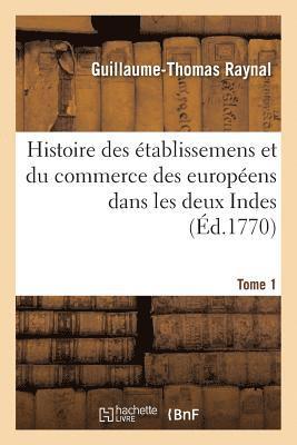 Histoire Philosophique Et Politique Des tablissemens Et Du Commerce Des Europens 1