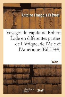 Voyages Du Capitaine Robert Lade En Diffrentes Parties de l'Afrique, de l'Asie Et de l'Amrique 1