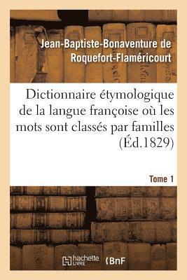 Dictionnaire tymologique de la Langue Franoise O Les Mots Sont Classs Par Familles. Tome 1 1