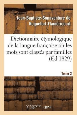 Dictionnaire Étymologique de la Langue Françoise Où Les Mots Sont Classés Par Familles. Tome 2