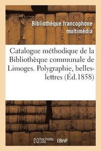 bokomslag Catalogue Mthodique de la Bibliothque Communale de Limoges. Polygraphie, Belles-Lettres