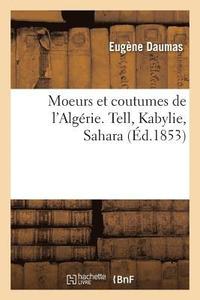 bokomslag Moeurs Et Coutumes de l'Algrie. Tell, Kabylie, Sahara