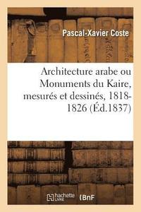 bokomslag Architecture Arabe Ou Monuments Du Kaire, Mesurs Et Dessins, 1818-1826