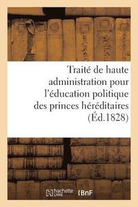 bokomslag Trait de Haute Administration Pour l'ducation Politique Des Princes Hrditaires