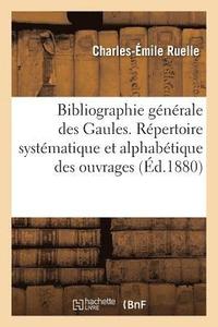 bokomslag Bibliographie Gnrale Des Gaules. Rpertoire Systmatique Et Alphabtique Des Ouvrages
