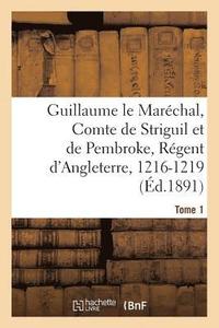 bokomslag Guillaume Le Marchal, Comte de Striguil Et de Pembroke, Rgent d'Angleterre, 1216-1219