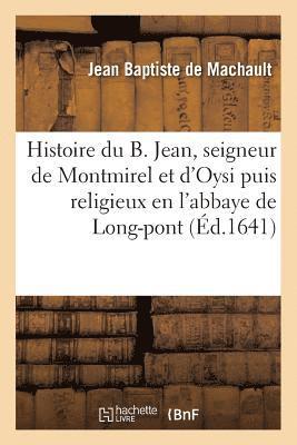 bokomslag Histoire Du B. Jean, Seigneur de Montmirel Et d'Oysi Puis Religieux En l'Abbaye de Long-Pont