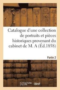 bokomslag Catalogue d'Une Collection de Portraits Et Pices Historiques Provenant Du Cabinet de M. a