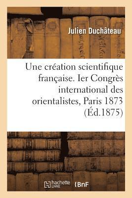 bokomslag Une Cration Scientifique Franaise. Ier Congrs International Des Orientalistes, Paris 1873