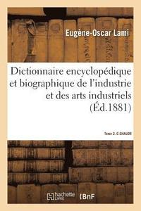 bokomslag Dictionnaire Encyclopdique Et Biographique de l'Industrie Et Des Arts Industriels.Tome 2. C-Chaudr