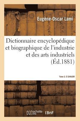 bokomslag Dictionnaire Encyclopédique Et Biographique de l'Industrie Et Des Arts Industriels.Tome 2. C-Chaudr