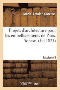 bokomslag Projets d'Architecture Pour Les Embellissements de Paris. Fascilcule 5