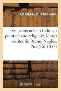bokomslag Des Beaux-Arts En Italie Au Point de Vue Religieux, Lettres crites de Rome, Naples, Pise