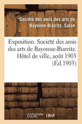 Exposition. Société Des Amis Des Arts de Bayonne-Biarritz. Hôtel de Ville, Aout 1903