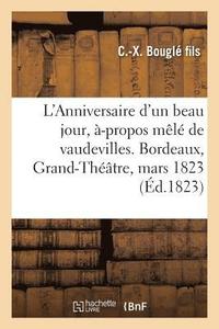 bokomslag L'Anniversaire d'Un Beau Jour, A-Propos Mele de Vaudevilles. Bordeaux, Grand-Theatre, 12 Mars 1823