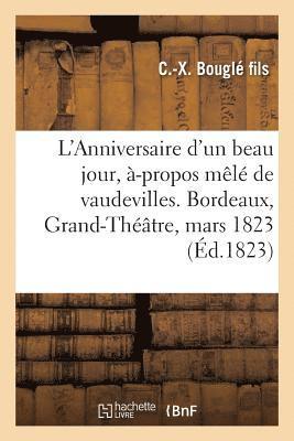 L'Anniversaire d'Un Beau Jour, A-Propos Mele de Vaudevilles. Bordeaux, Grand-Theatre, 12 Mars 1823 1