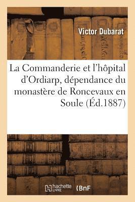 bokomslag Commanderie Et l'Hôpital d'Ordiarp, Dépendance Du Monastère de Roncevaux En Soule